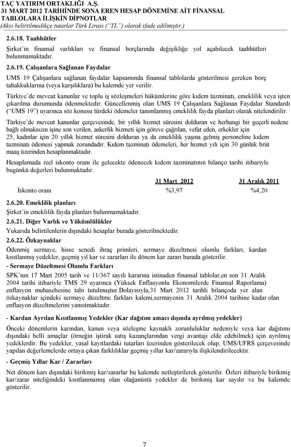 Türkiye de mevcut kanunlar ve toplu iş sözleşmeleri hükümlerine göre kıdem tazminatı, emeklilik veya işten çıkarılma durumunda ödenmektedir.