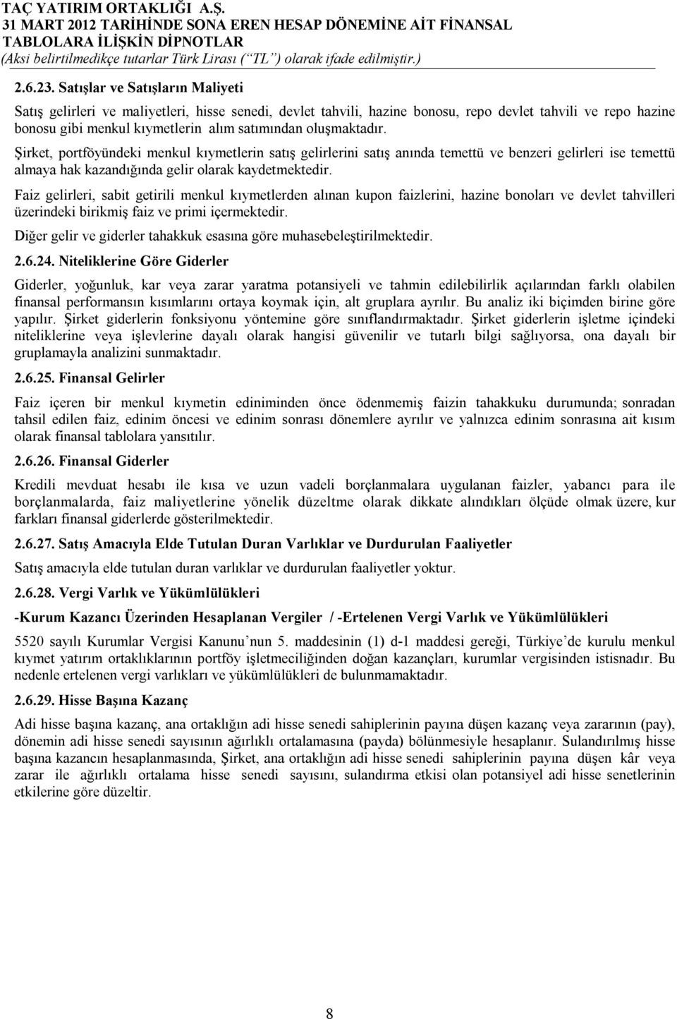 oluşmaktadır. Şirket, portföyündeki menkul kıymetlerin satış gelirlerini satış anında temettü ve benzeri gelirleri ise temettü almaya hak kazandığında gelir olarak kaydetmektedir.