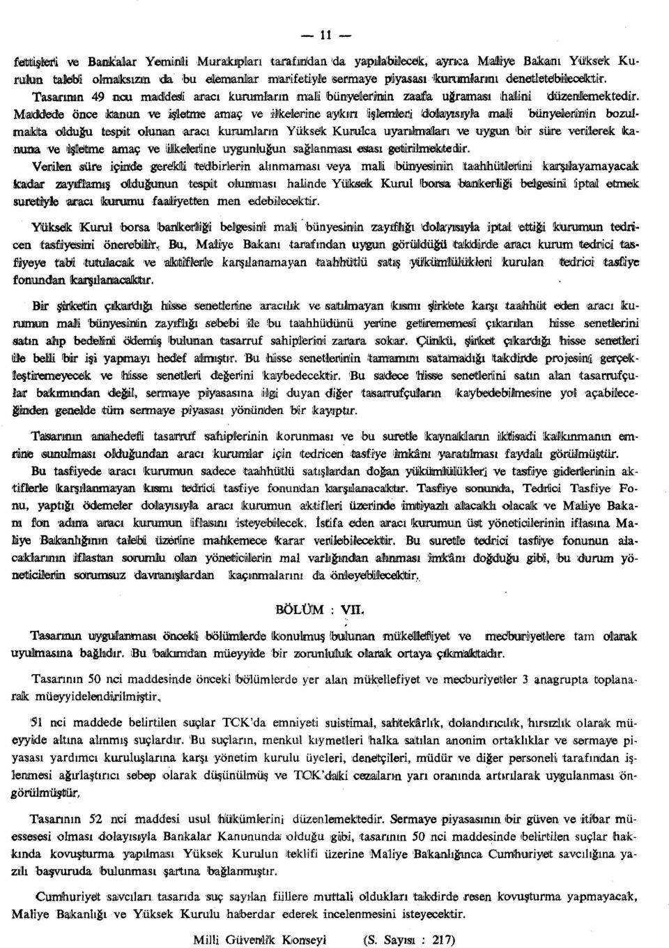 Maddede önce kanon ve işletme amaç ve ilkelerine aykırı işlemleri dolayısıyla imali bünyelerinin bozulmaıklta olduğu tespit olunan aracı kurumların Yüksek Kurulca uyarılmaları ve uygun 'bir süre