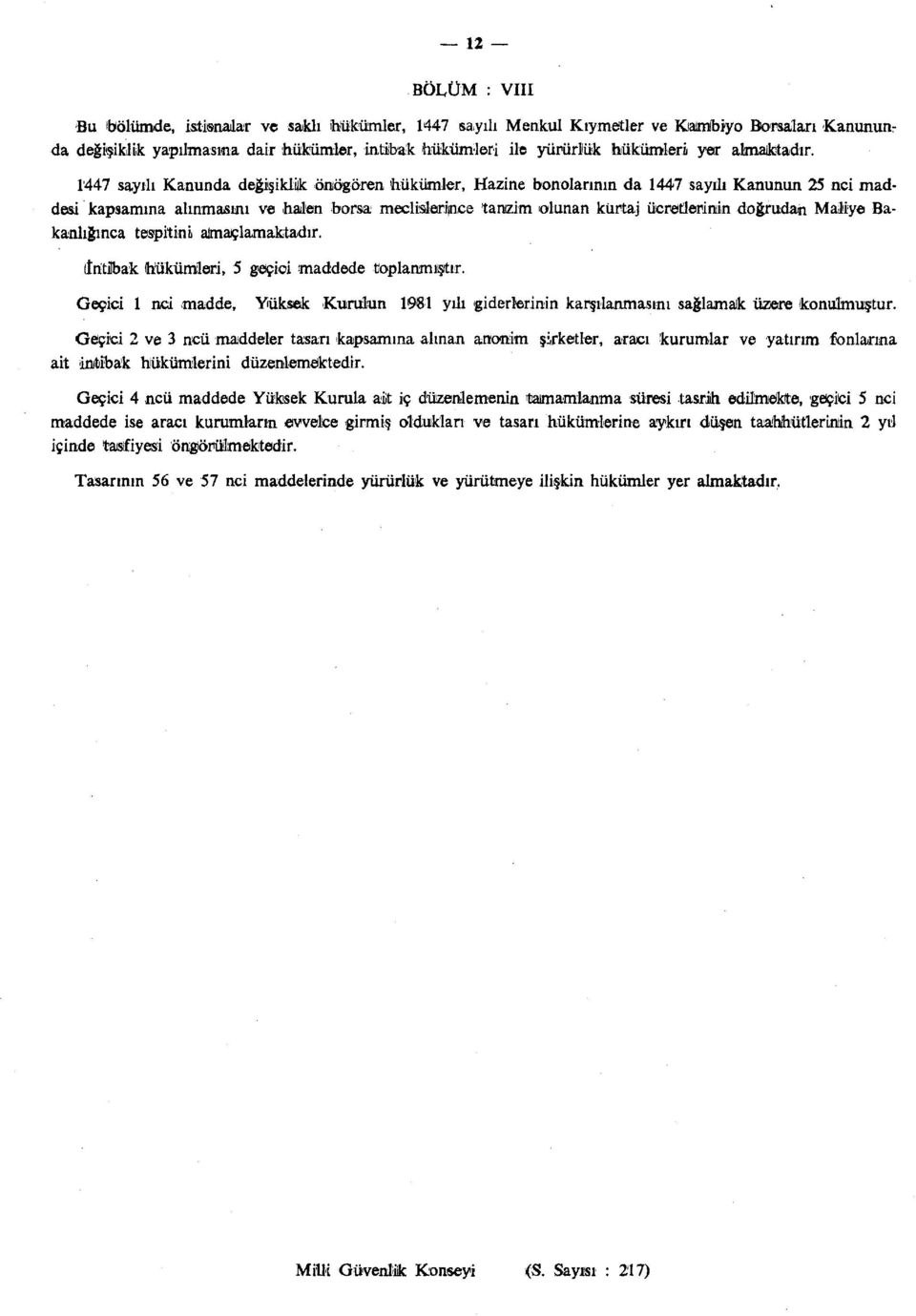 1447 sayılı Kanunda değişiklik önıögören hükümler, Hazine bonolarının da 1447 sayılı Kanunun 25 nci maddesi kapsamına alınmasını ve halen borsa 1 meclisleriınce tanzim olunan kürtaj ücretlerinin