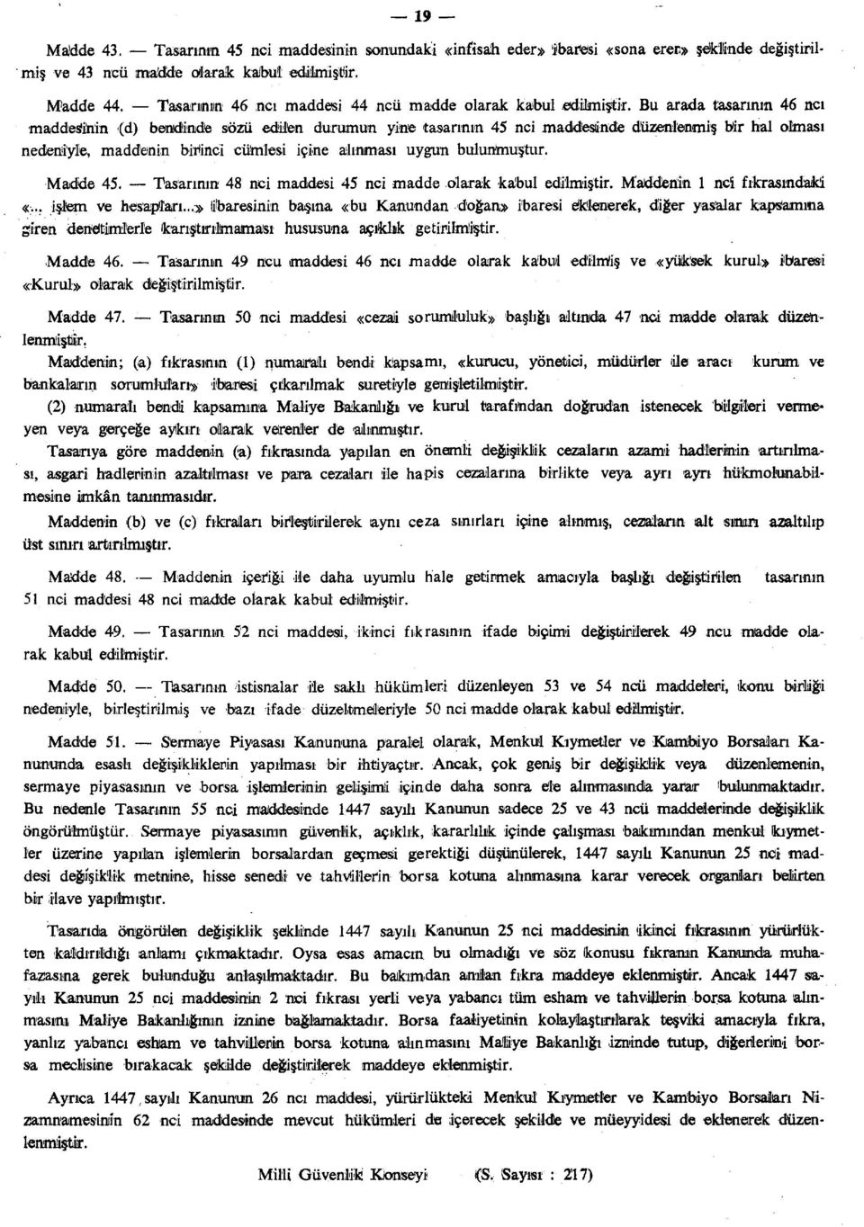 Bu arada tasarının 46 nci maddesinin (d) bendinde sözü ediien durumun yine tasarının 45 nci maddesıiride düzenlenmiş bir hal olması nedeniyle, maddenin birinci cümlesi içine alınması uygun