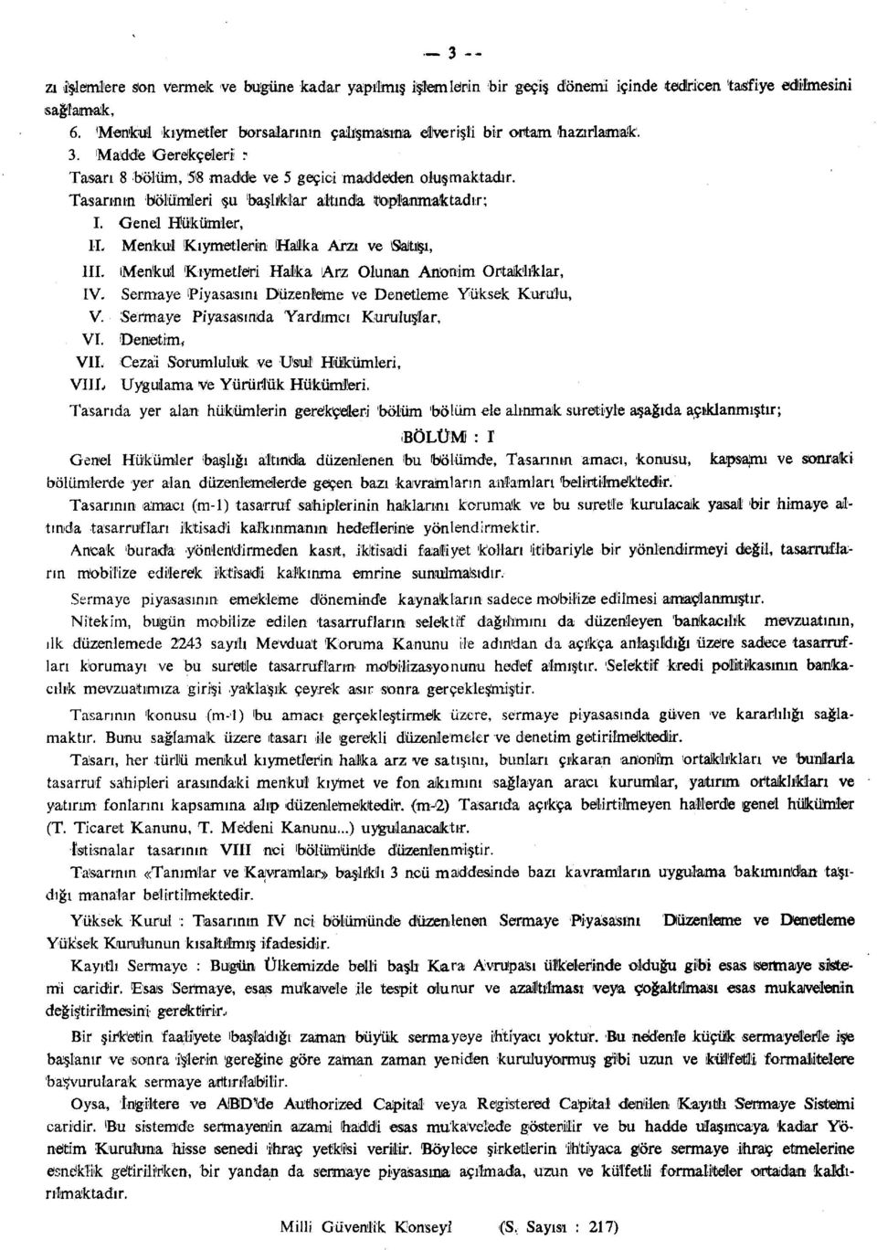 Tasarının bölümleri şu 'başlıklar altında toplanmaktadır; I. Genel Hükümler, İL Menkul Kıymetlerin Halika Arzı ve Satışı, III. ımenkul Kıymetleri Halika Arz Olunan Anonim Ortaklıklar, IV.