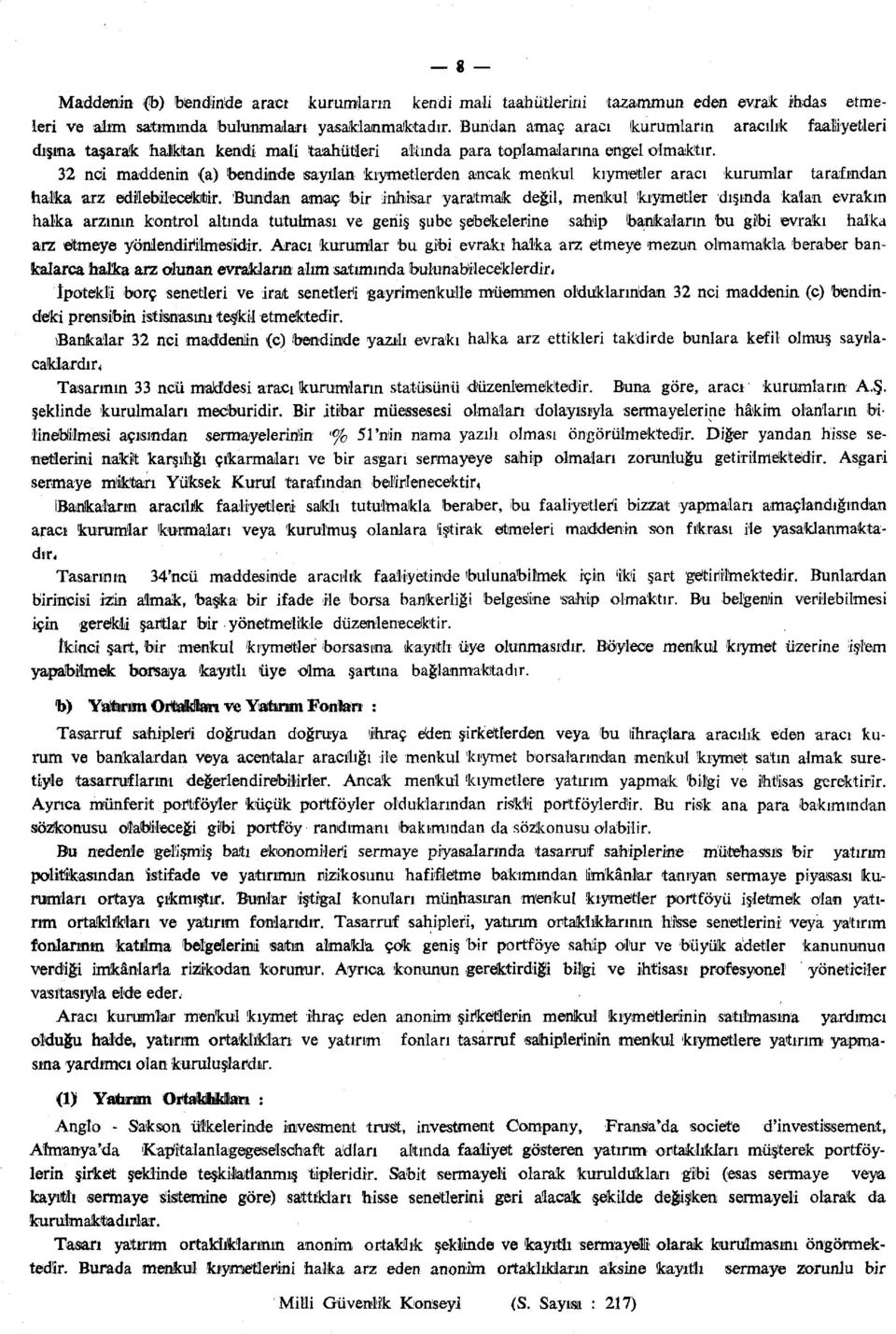 32 nci maddenin (a) bendinde sayılan kıymetlerden ancak menkul kıymetler aracı kurumlar tarafından halka arz edilebilecektir.