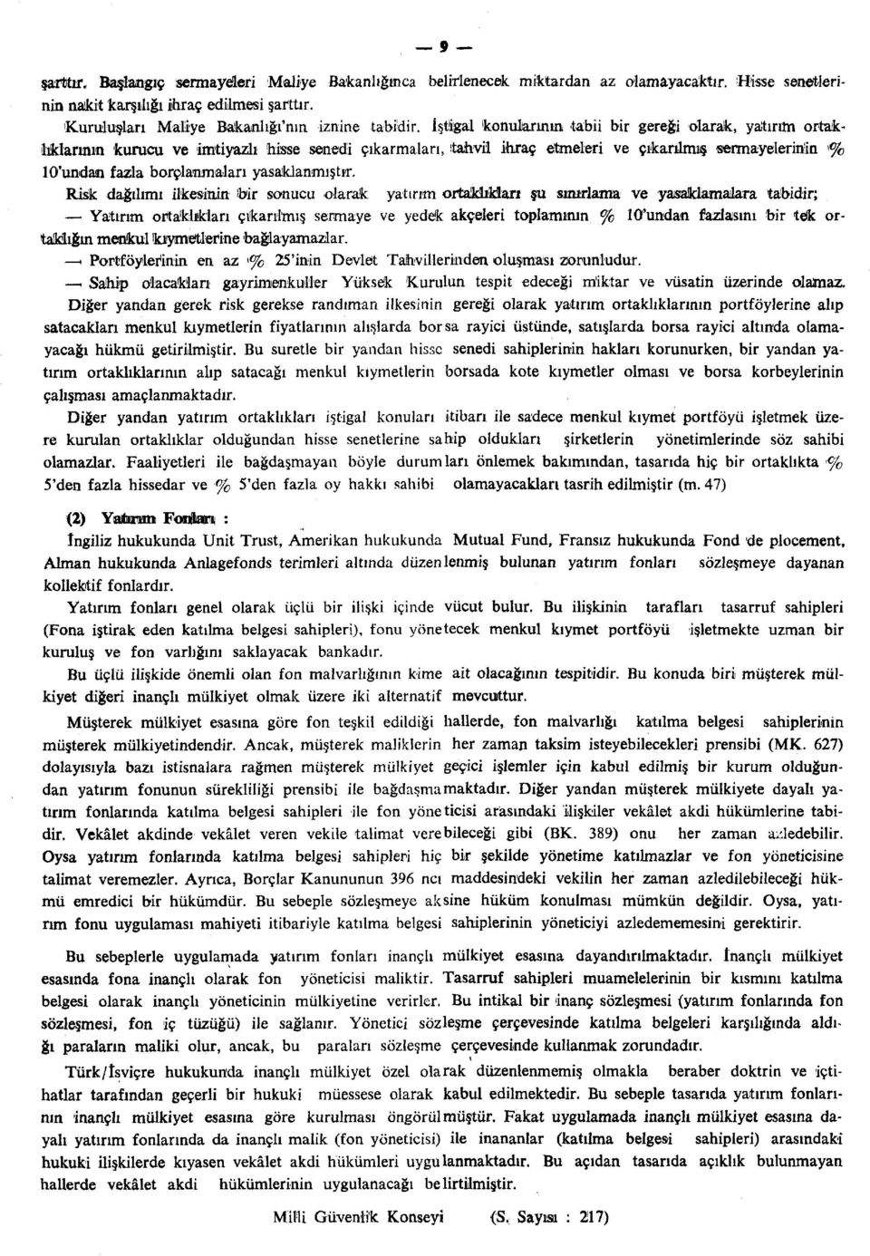 İştigal konularının tabii bir gereği olarak, yatırım ortaklıklarının kurucu ve imtiyazlı hisse senedi çıkarmaları, tahvil ihraç etmeleri ve çıkarılmış sermayelerinin '% 10'undan fazla borçlanmaları