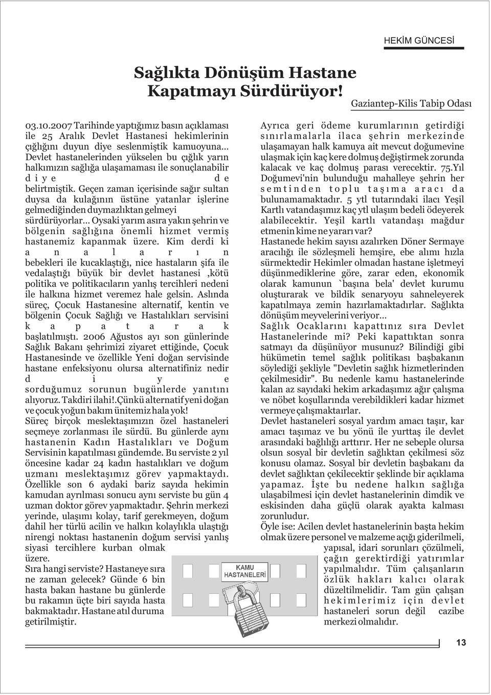 seslenmiþtik kamuoyuna ulaþamayan halk kamuya ait mevcut doðumevine Devlet hastanelerinden yükselen bu çýðlýk yarýn ulaþmak için kaç kere dolmuþ deðiþtirmek zorunda halkýmýzýn saðlýða ulaþamamasý ile