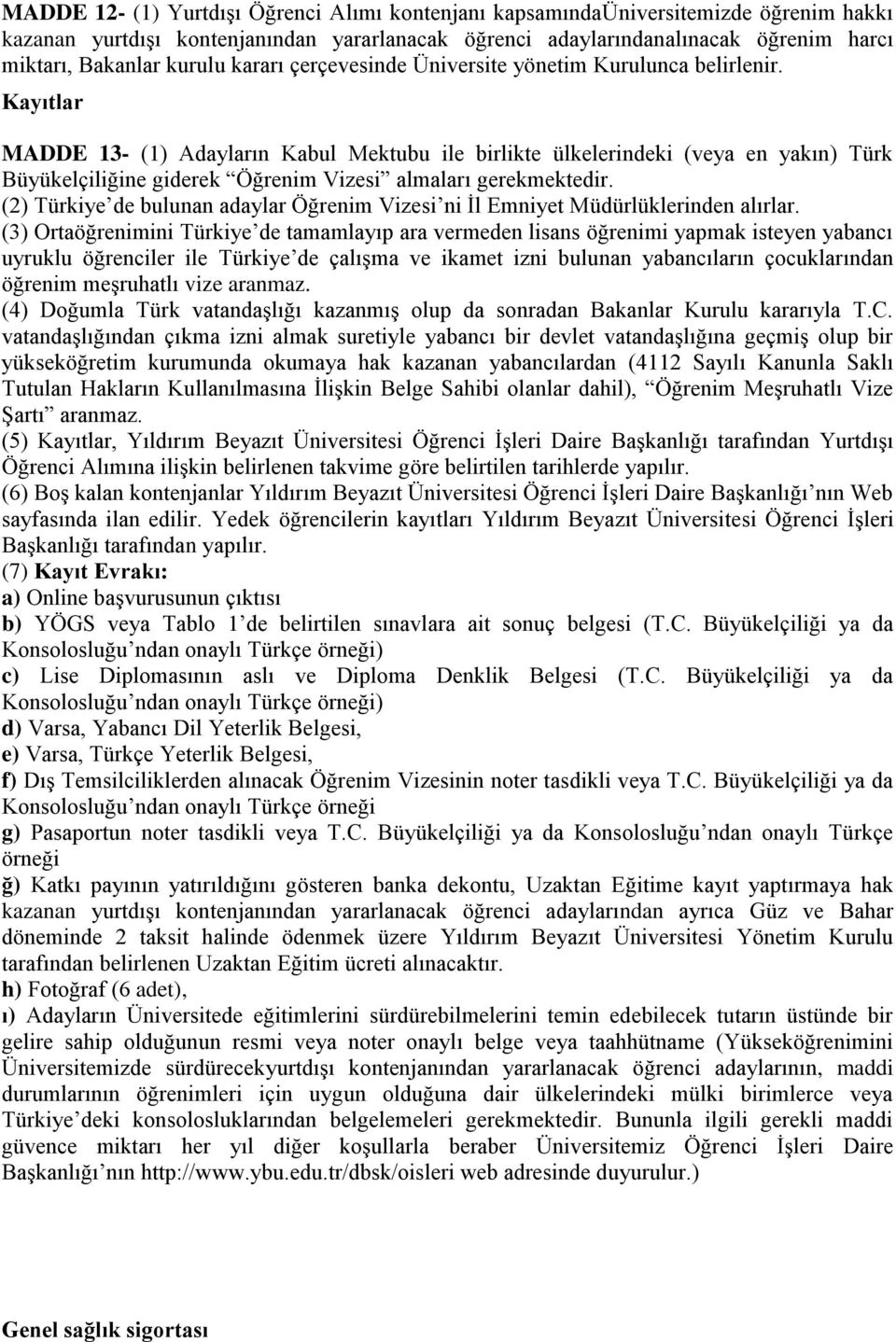 Kayıtlar MADDE 13- (1) Adayların Kabul Mektubu ile birlikte ülkelerindeki (veya en yakın) Türk Büyükelçiliğine giderek Öğrenim Vizesi almaları gerekmektedir.