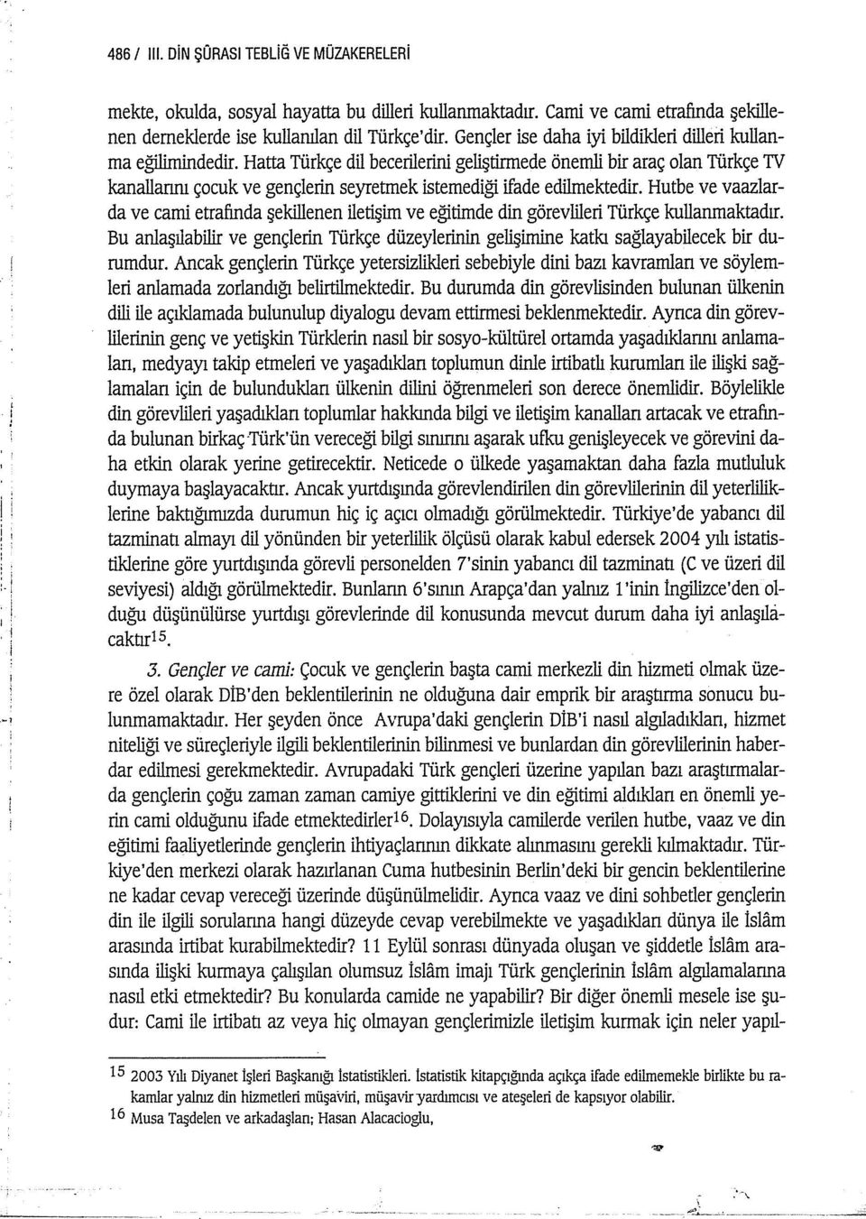 Hatta Türkçe dil becerilerini geliştirrnede önemli bir araç olan Türkçe TV kanallamu çocuk ve gençlerin seyretmek istemediği ifade edilmektedir.