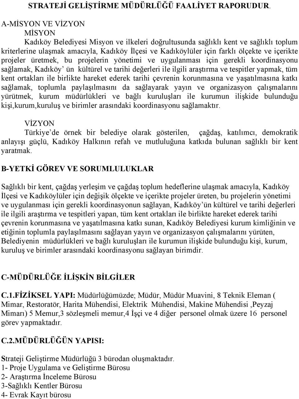 içerikte projeler üretmek, bu projelerin yönetimi ve uygulanması için gerekli koordinasyonu sağlamak, Kadıköy ün kültürel ve tarihi değerleri ile ilgili araştırma ve tespitler yapmak, tüm kent