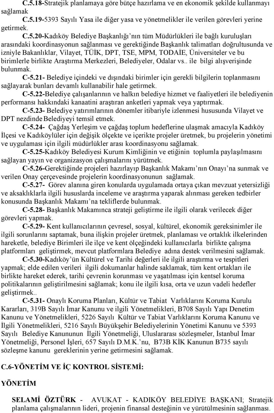 TÜİK, DPT, TSE, MPM, TODAİE, Üniversiteler ve bu birimlerle birlikte Araştırma Merkezleri, Belediyeler, Odalar vs.. ile bilgi alışverişinde bulunmak. C-5.