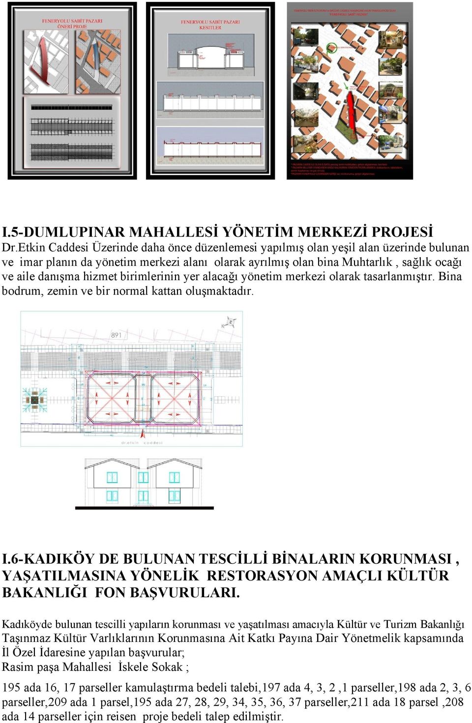 birimlerinin yer alacağı yönetim merkezi olarak tasarlanmıştır. Bina bodrum, zemin ve bir normal kattan oluşmaktadır. I.