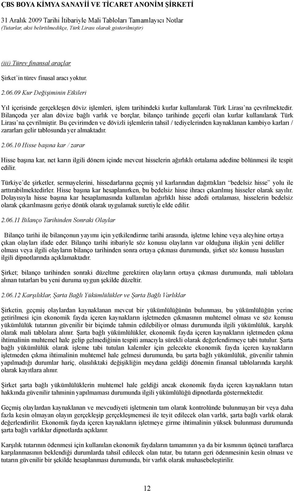 Bilançoda yer alan dövize bağlı varlık ve borçlar, bilanço tarihinde geçerli olan kurlar kullanılarak Türk Lirası na çevrilmiştir.