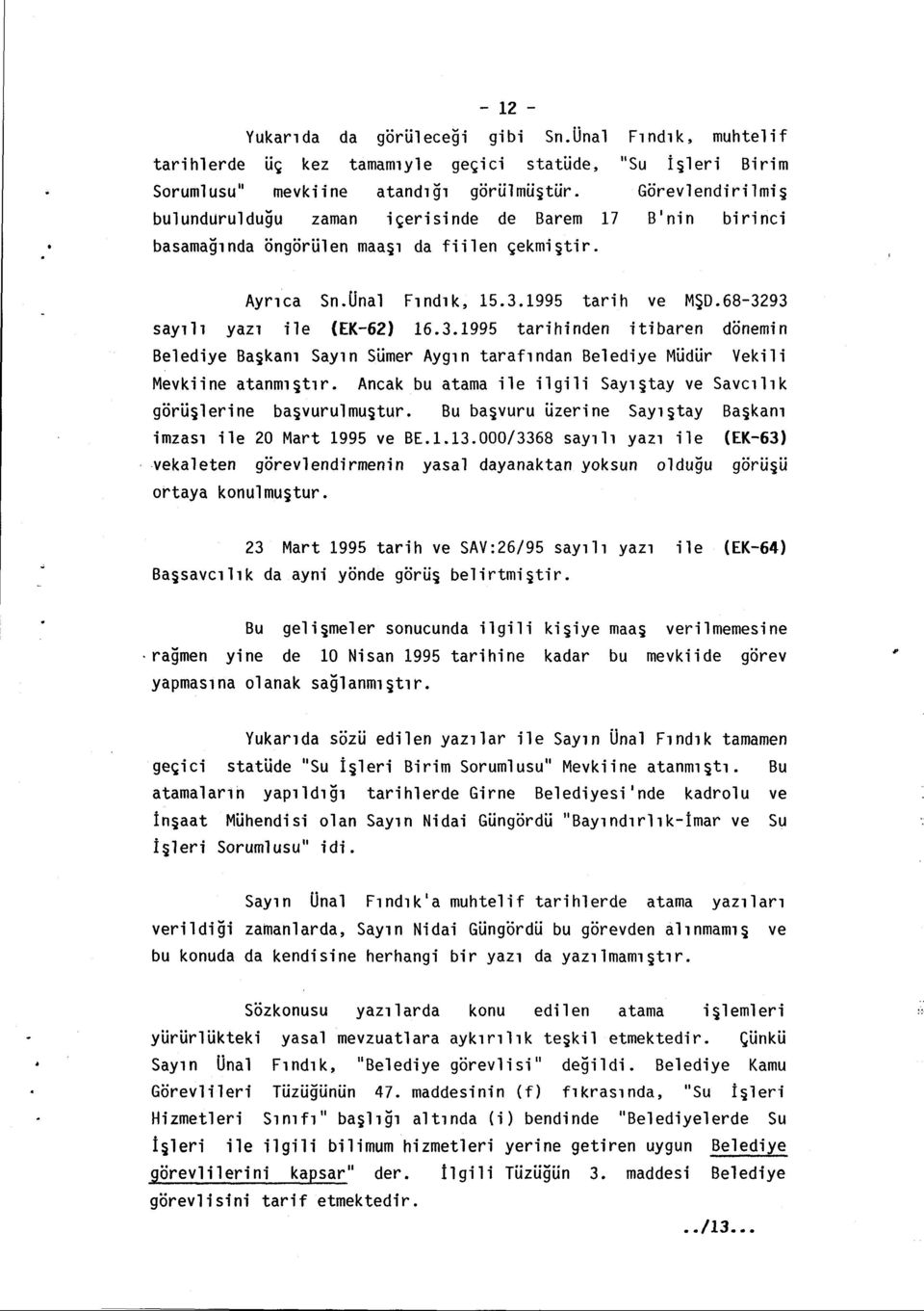 68-3293 sayılı yazı ile (EK-62) 16.3.1995 tarihinden itibaren dönemin Belediye Başkanı Sayın Sümer Aygın tarafından Belediye Müdür Vekili Mevkiine atanmıştır.