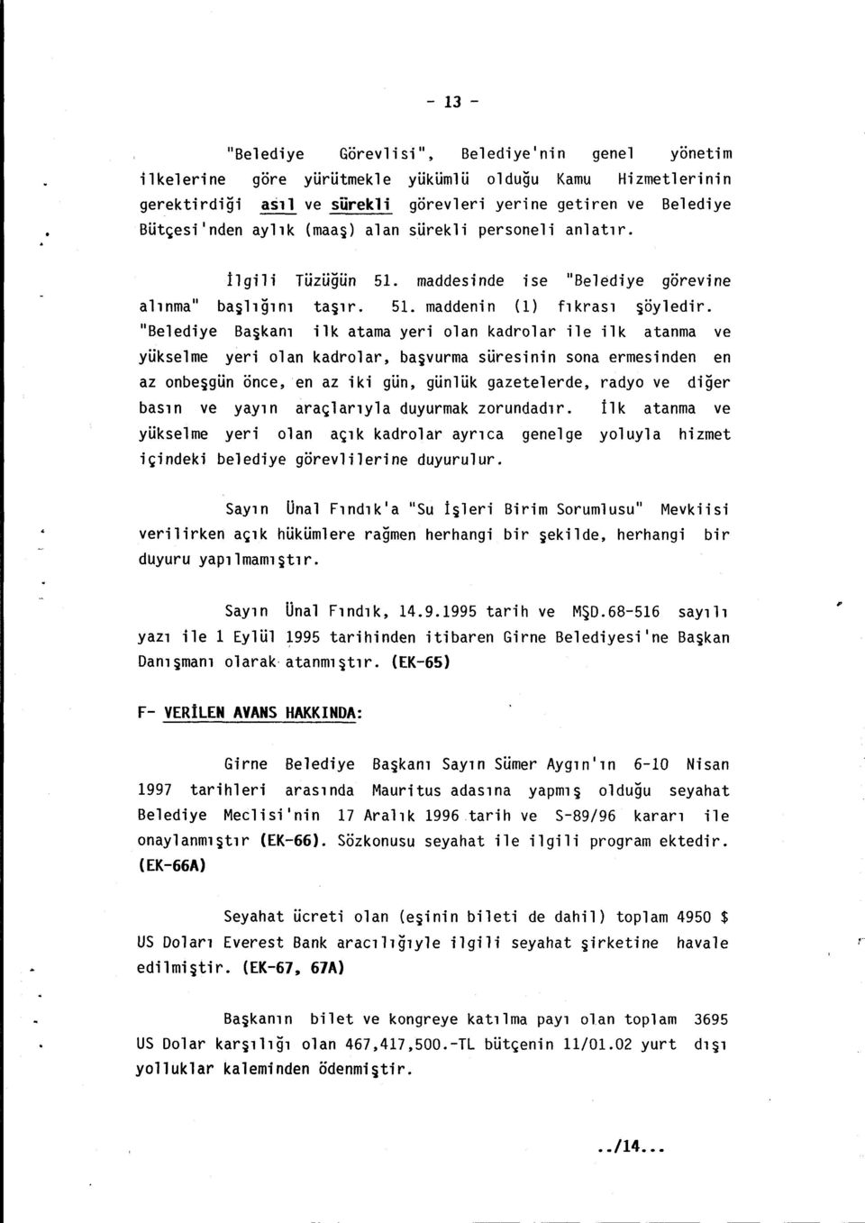 "Belediye Başkanı ilk atama yeri olan kadrolar ile ilk atanma ve yükselme yeri olan kadrolar, başvurma süresinin sona ermesinden en az onbeşgün önce, en az iki gün, günlük gazetelerde, radyo ve diger