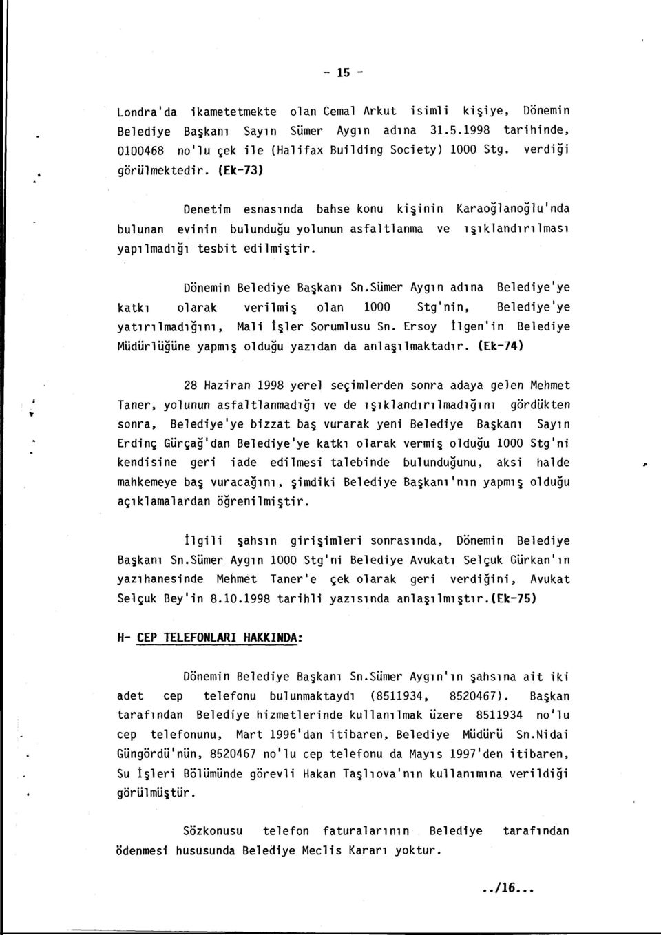 Dönemin Belediye Başkanı Sn.Sümer Aygın adına Belediyeiye katkı olarak verilmiş olan 1000 Stg'nin. Belediyeiye yatırılmadığını, Mali İşler Sorumlusu Sn.