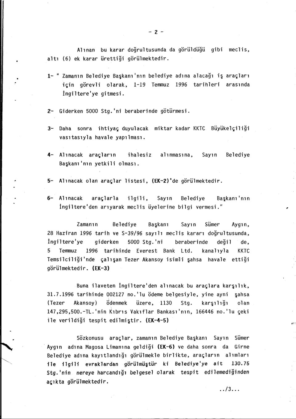 3- Daha sonra ihtiyaç duyulacak miktar kadar KKTC Büyükelçiliği vasıtasıyla havale yapılması. 4- Alınacak araçların ihalesiz alınmasına, Sayın Belediye Ba~kanı ının yetkili olması.