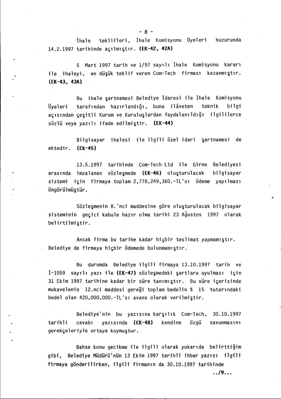 (EK-43, 43A) Bu ihale ~artnamesi Belediye idaresi ile ihale Komisyonu Oyeleri tarafından hazırlandı ı, buna iliveten teknik bilgi açısından çe~itli Kurum ve Kurulu~lardan faydalanıldığı ilgililerce