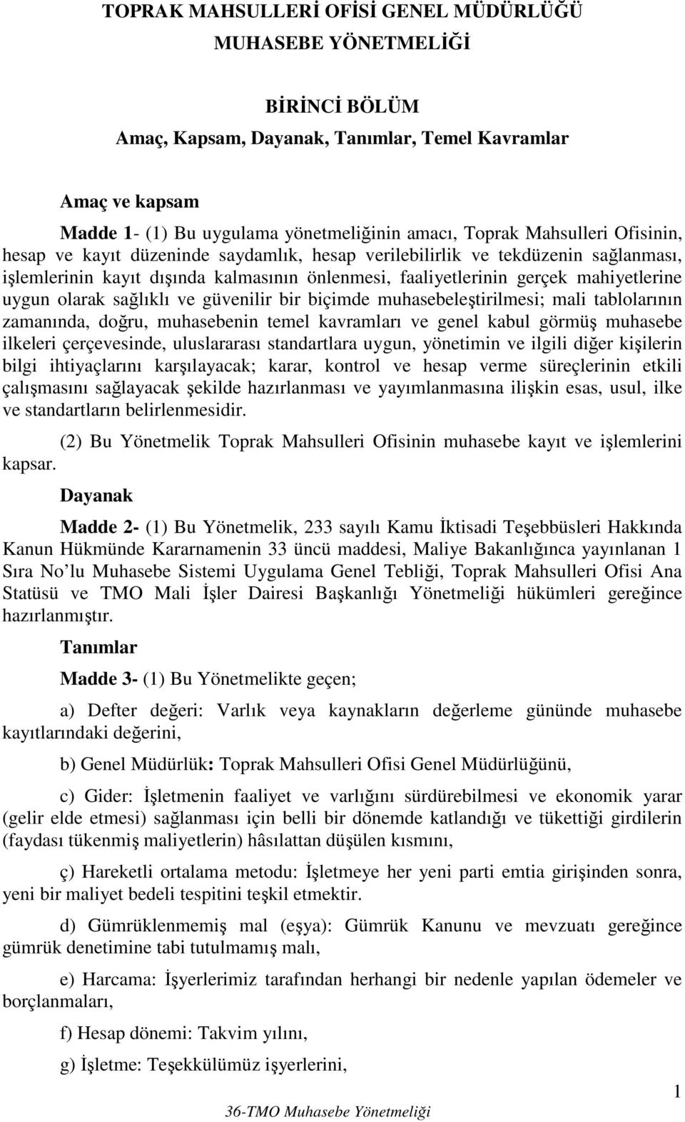 olarak sağlıklı ve güvenilir bir biçimde muhasebeleştirilmesi; mali tablolarının zamanında, doğru, muhasebenin temel kavramları ve genel kabul görmüş muhasebe ilkeleri çerçevesinde, uluslararası