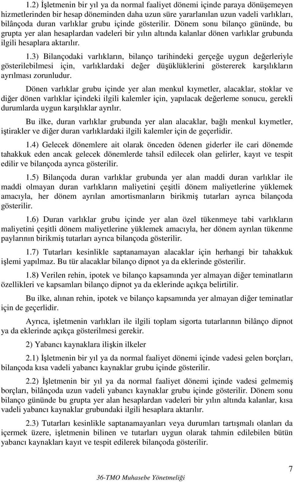 3) Bilançodaki varlıkların, bilanço tarihindeki gerçeğe uygun değerleriyle gösterilebilmesi için, varlıklardaki değer düşüklüklerini göstererek karşılıkların ayrılması zorunludur.