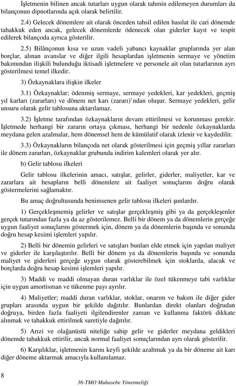 5) Bilânçonun kısa ve uzun vadeli yabancı kaynaklar gruplarında yer alan borçlar, alınan avanslar ve diğer ilgili hesaplardan işletmenin sermaye ve yönetim bakımından ilişkili bulunduğu iktisadi