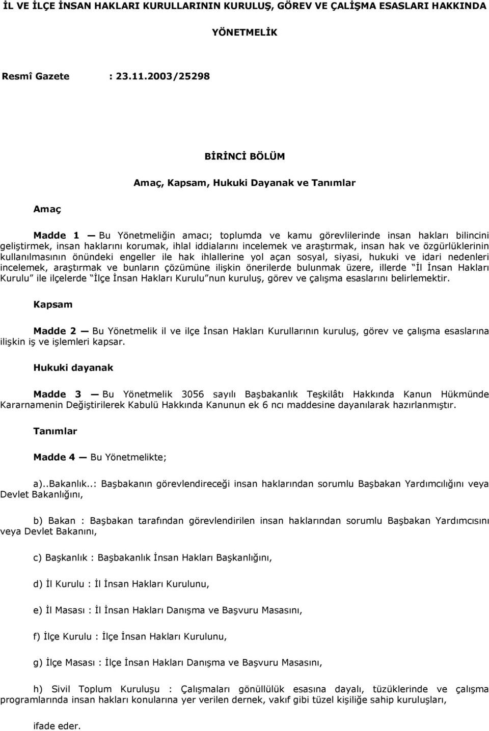 ihlal iddialarını incelemek ve araştırmak, insan hak ve özgürlüklerinin kullanılmasının önündeki engeller ile hak ihlallerine yol açan sosyal, siyasi, hukuki ve idari nedenleri incelemek, araştırmak