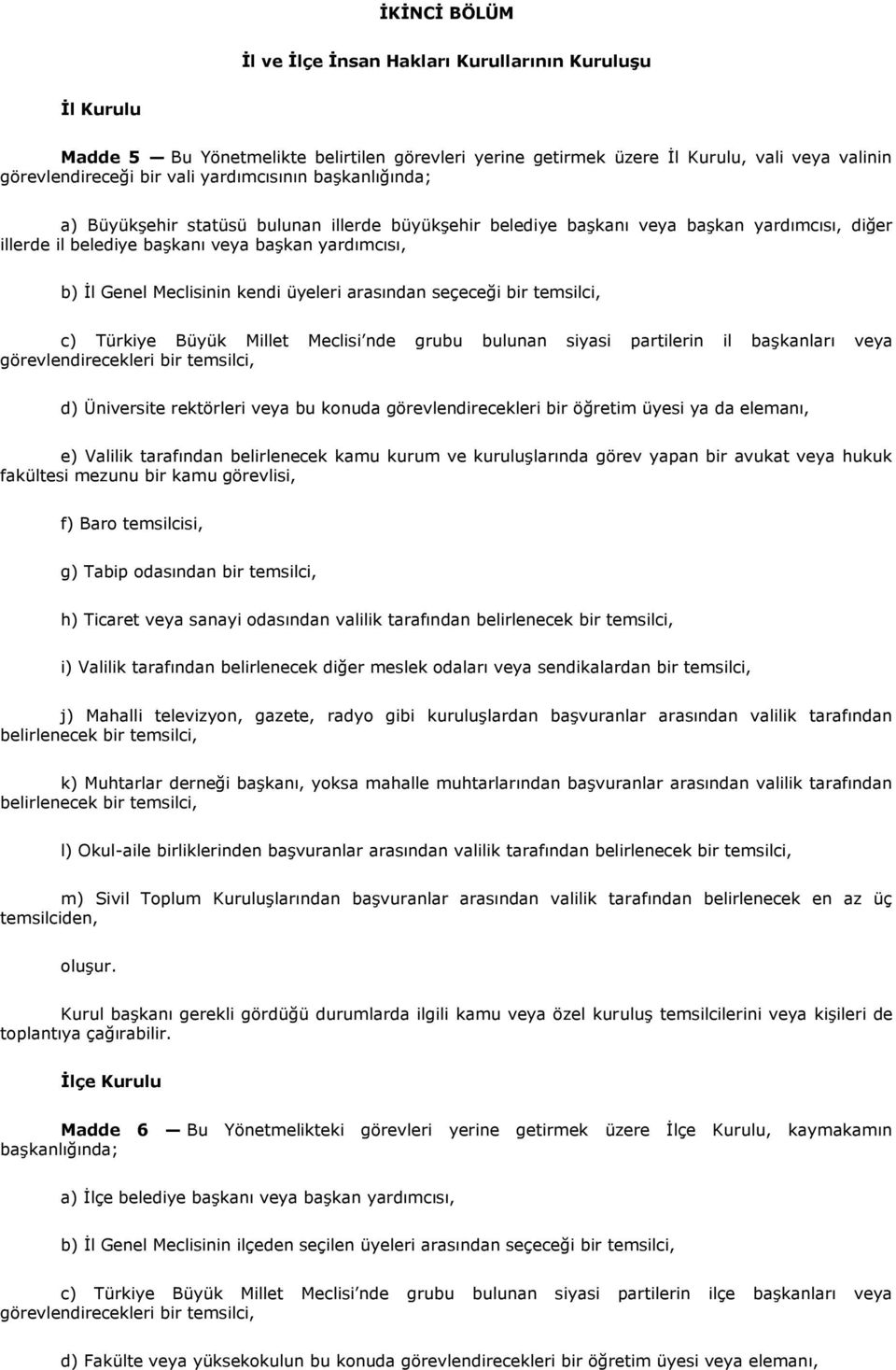 kendi üyeleri arasından seçeceği bir temsilci, c) Türkiye Büyük Millet Meclisi nde grubu bulunan siyasi partilerin il başkanları veya görevlendirecekleri bir temsilci, d) Üniversite rektörleri veya