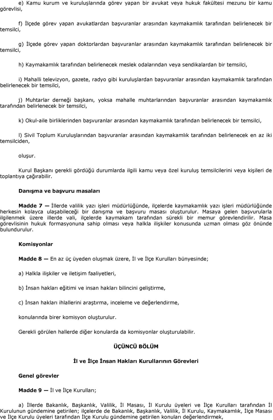 temsilci, i) Mahalli televizyon, gazete, radyo gibi kuruluşlardan başvuranlar arasından kaymakamlık tarafından belirlenecek bir temsilci, j) Muhtarlar derneği başkanı, yoksa mahalle muhtarlarından