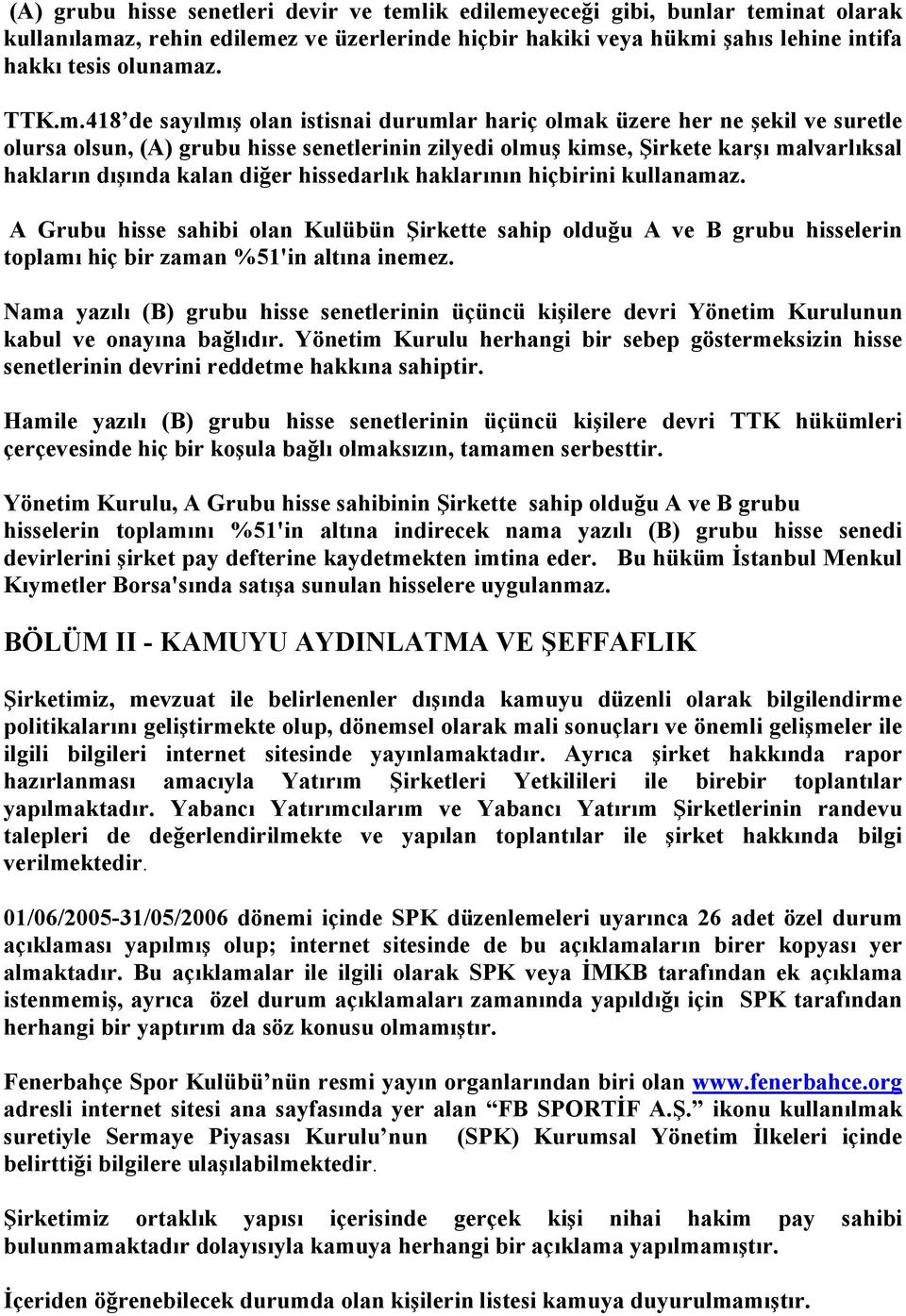 diğer hissedarlık haklarının hiçbirini kullanamaz. A Grubu hisse sahibi olan Kulübün Şirkette sahip olduğu A ve B grubu hisselerin toplamı hiç bir zaman %51'in altına inemez.