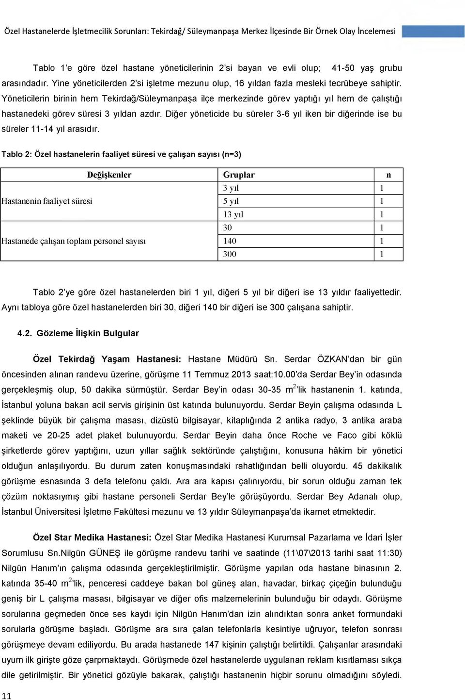 Yöneticilerin birinin hem Tekirdağ/Süleymanpaşa ilçe merkezinde görev yaptığı yıl hem de çalıştığı hastanedeki görev süresi 3 yıldan azdır.