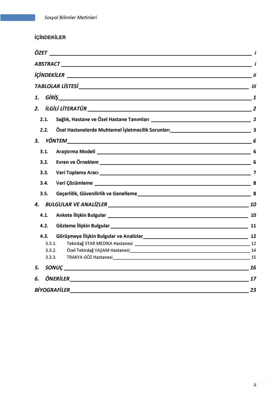 Geçerlilik, Güvenilirlik ve Genelleme 8 4. BULGULAR VE ANALİZLER 10 4.1. Ankete İlişkin Bulgular 10 4.2. Gözleme İlişkin Bulgular 11 4.3.