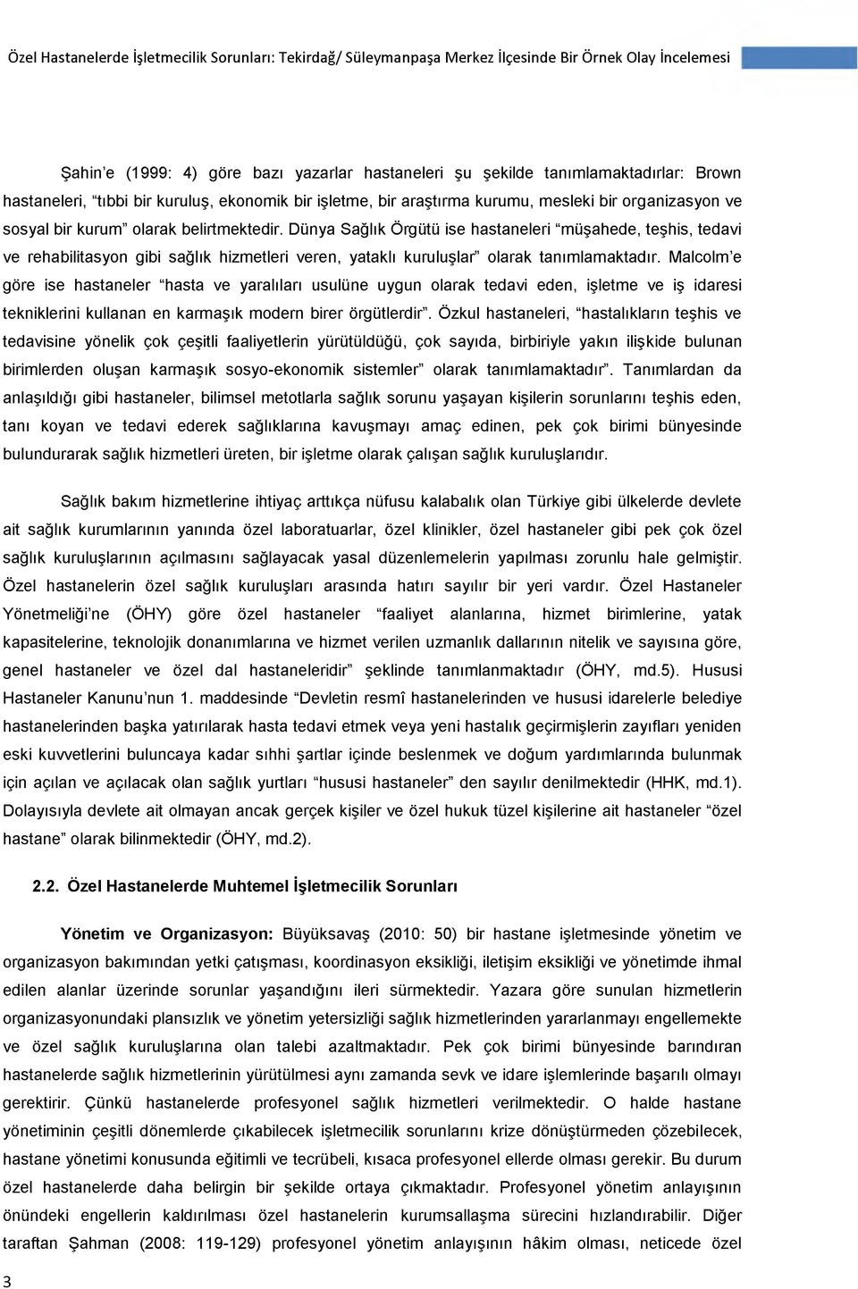 Dünya Sağlık Örgütü ise hastaneleri müşahede, teşhis, tedavi ve rehabilitasyon gibi sağlık hizmetleri veren, yataklı kuruluşlar olarak tanımlamaktadır.