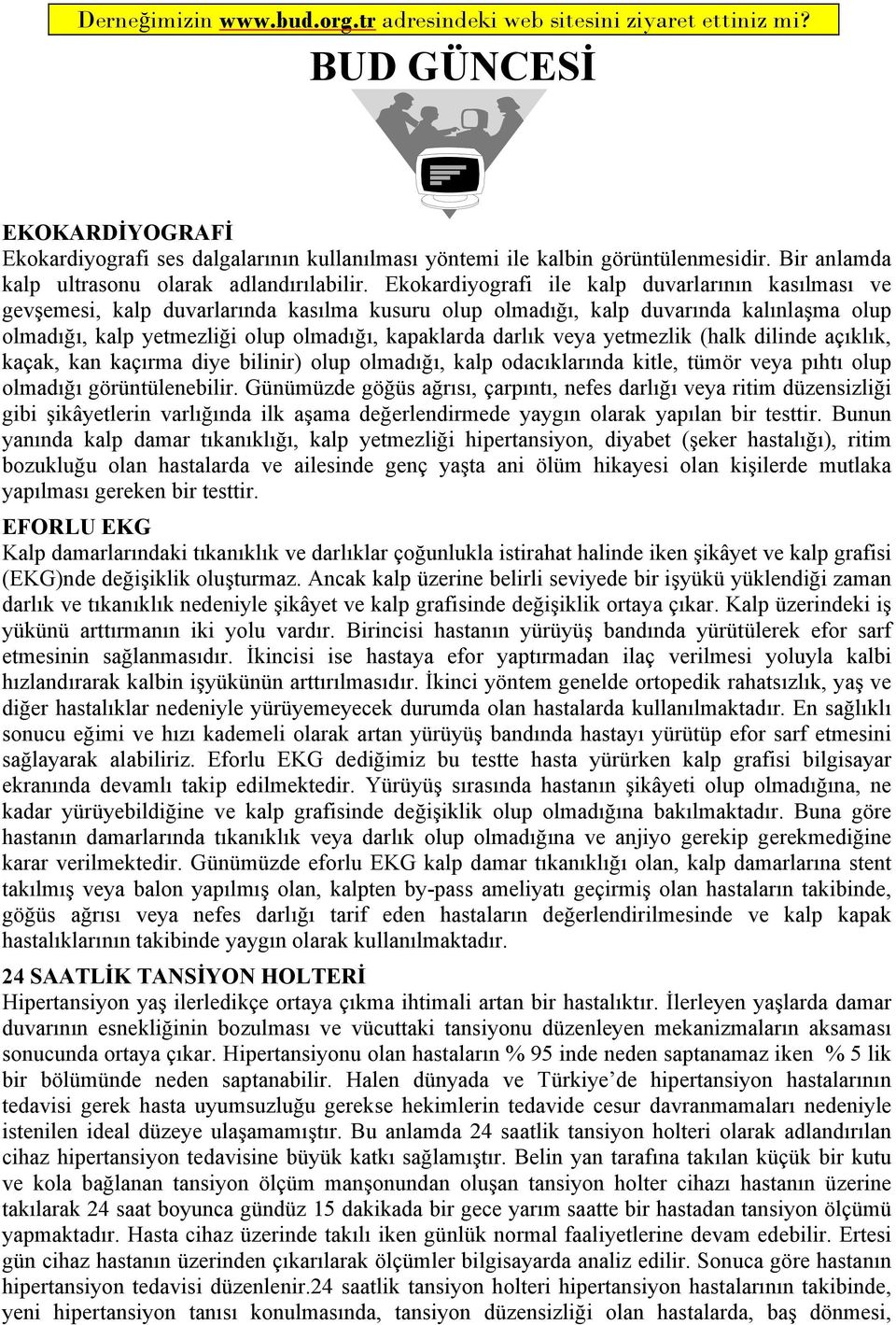 Ekokardiyografi ile kalp duvarlarının kasılması ve gevşemesi, kalp duvarlarında kasılma kusuru olup olmadığı, kalp duvarında kalınlaşma olup olmadığı, kalp yetmezliği olup olmadığı, kapaklarda darlık