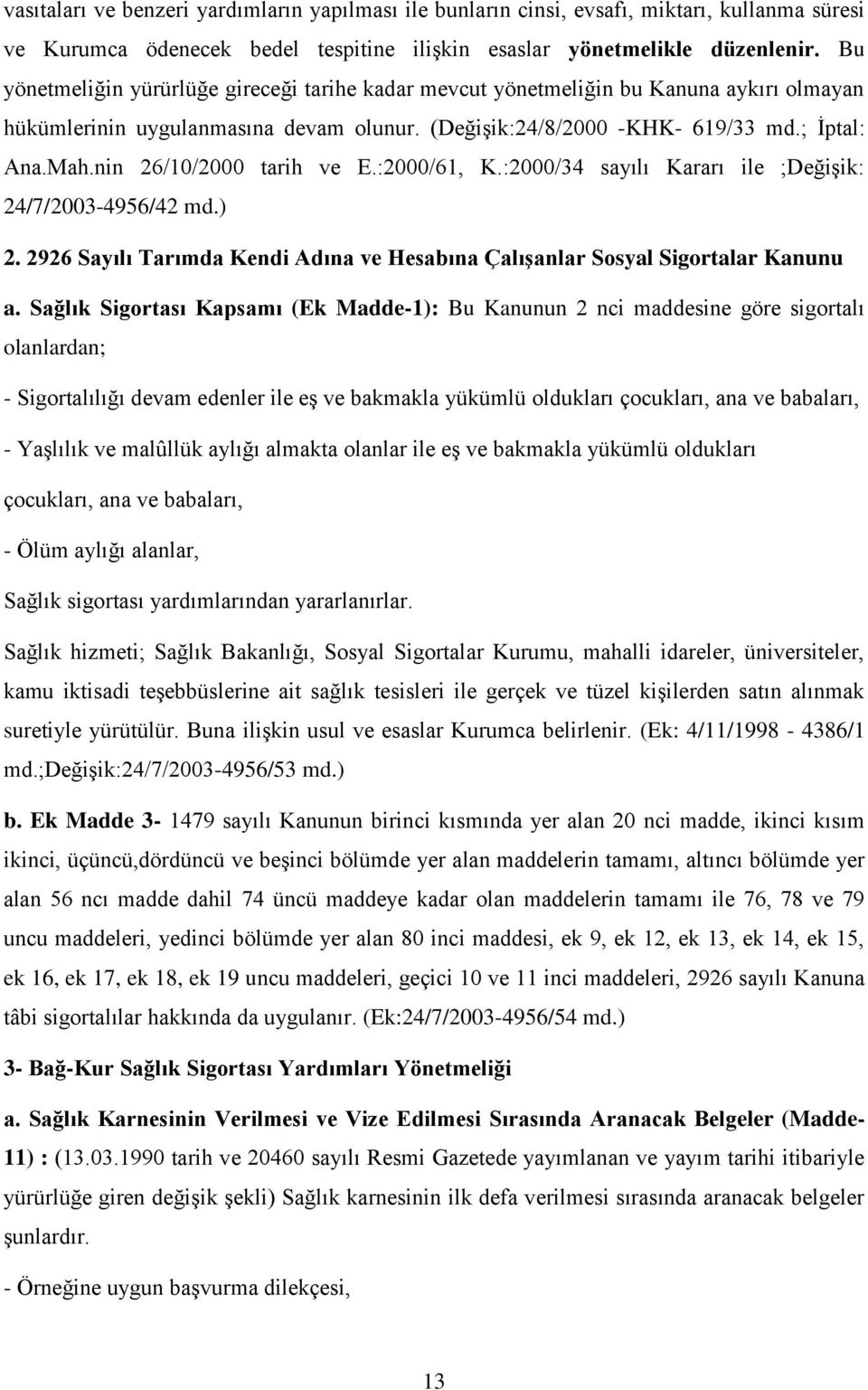 nin 26/10/2000 tarih ve E.:2000/61, K.:2000/34 sayılı Kararı ile ;Değişik: 24/7/2003-4956/42 md.) 2. 2926 Sayılı Tarımda Kendi Adına ve Hesabına ÇalıĢanlar Sosyal Sigortalar Kanunu a.