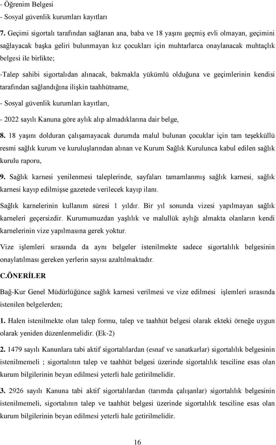 -Talep sahibi sigortalıdan alınacak, bakmakla yükümlü olduğuna ve geçimlerinin kendisi tarafından sağlandığına ilişkin taahhütname, - Sosyal güvenlik kurumları kayıtları, - 2022 sayılı Kanuna göre