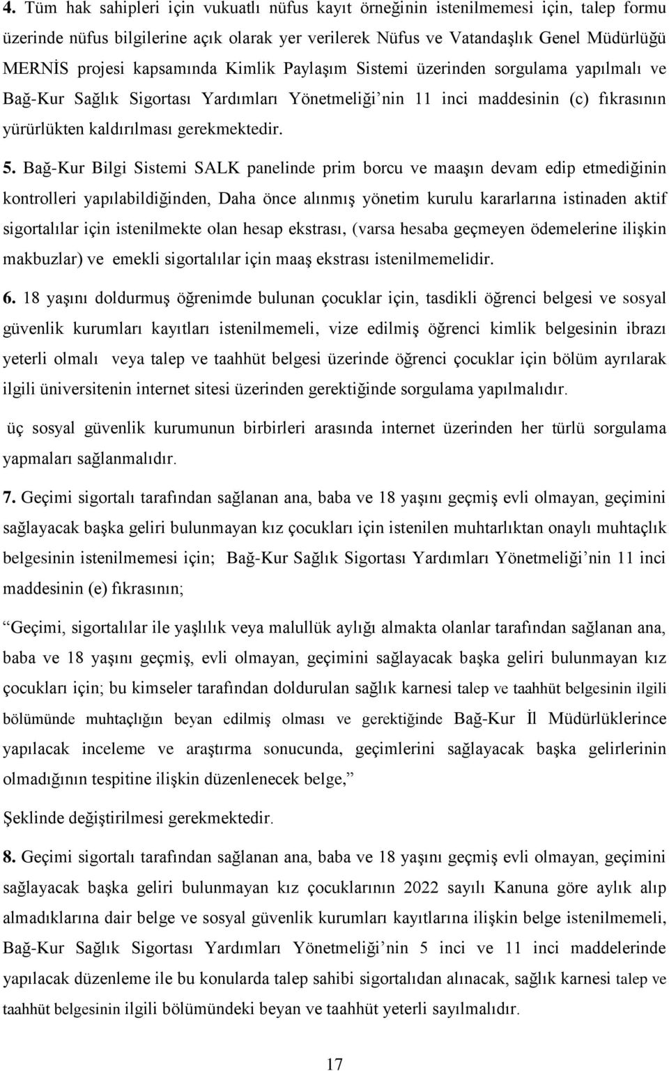 Bağ-Kur Bilgi Sistemi SALK panelinde prim borcu ve maaşın devam edip etmediğinin kontrolleri yapılabildiğinden, Daha önce alınmış yönetim kurulu kararlarına istinaden aktif sigortalılar için