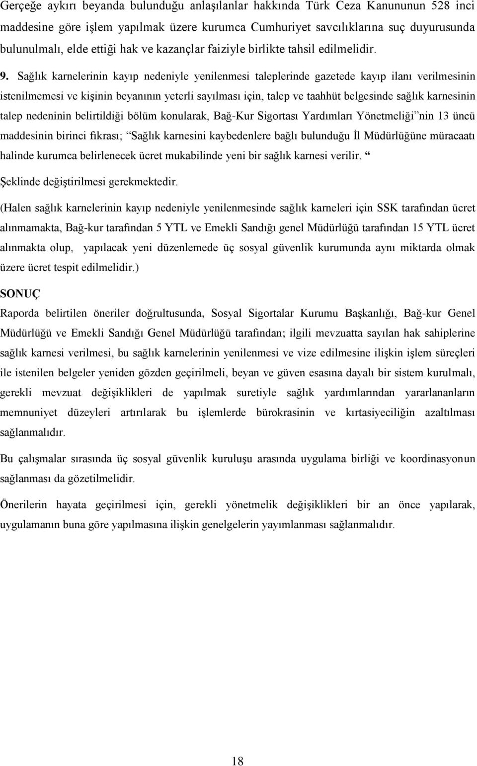 Sağlık karnelerinin kayıp nedeniyle yenilenmesi taleplerinde gazetede kayıp ilanı verilmesinin istenilmemesi ve kişinin beyanının yeterli sayılması için, talep ve taahhüt belgesinde sağlık karnesinin