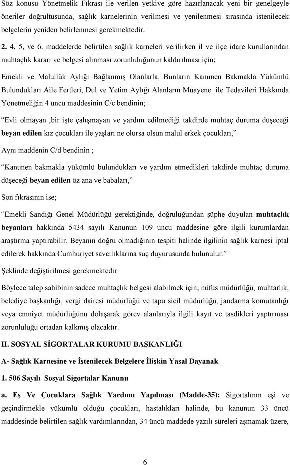 maddelerde belirtilen sağlık karneleri verilirken il ve ilçe idare kurullarından muhtaçlık kararı ve belgesi alınması zorunluluğunun kaldırılması için; Emekli ve Malullük Aylığı Bağlanmış Olanlarla,