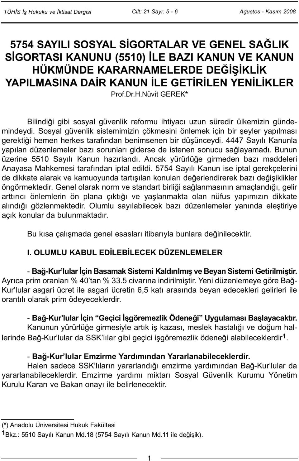 Sosyal güvenlik sistemimizin çökmesini önlemek için bir şeyler yapılması gerektiği hemen herkes tarafından benimsenen bir düşünceydi.