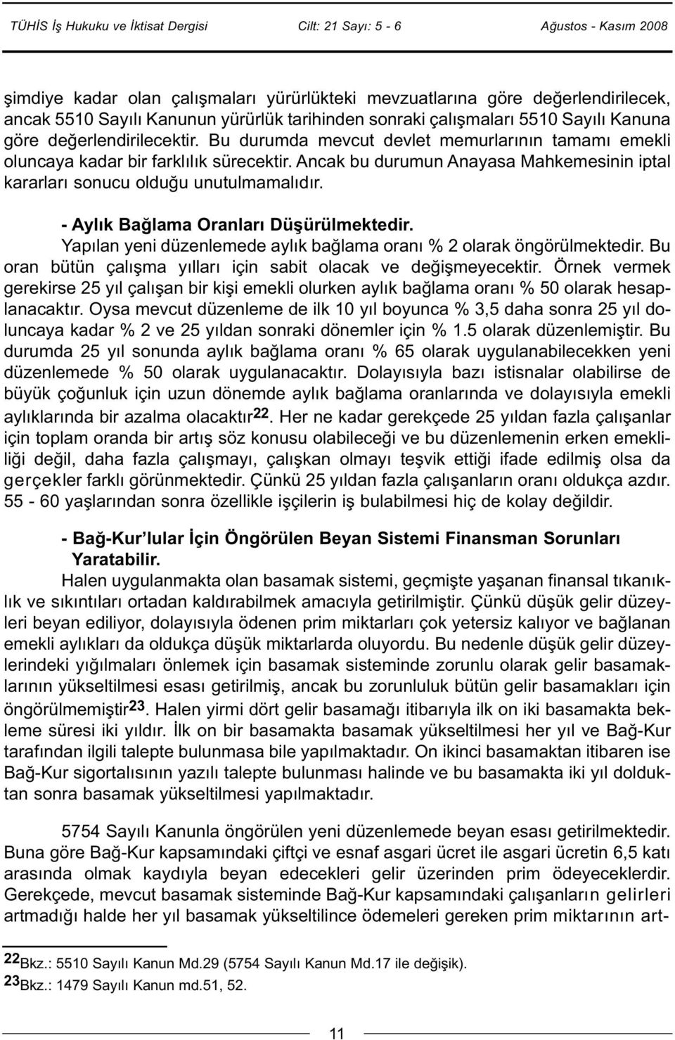 - Aylık Bağlama Oranları Düşürülmektedir. Yapılan yeni düzenlemede aylık bağlama oranı % 2 olarak öngörülmektedir. Bu oran bütün çalışma yılları için sabit olacak ve değişmeyecektir.