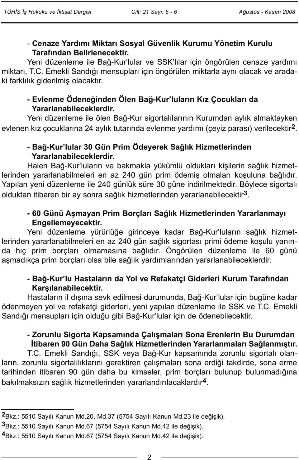 Yeni düzenleme ile ölen Bağ-Kur sigortalılarının Kurumdan aylık almaktayken evlenen kız çocuklarına 24 aylık tutarında evlenme yardımı (çeyiz parası) verilecektir 2.