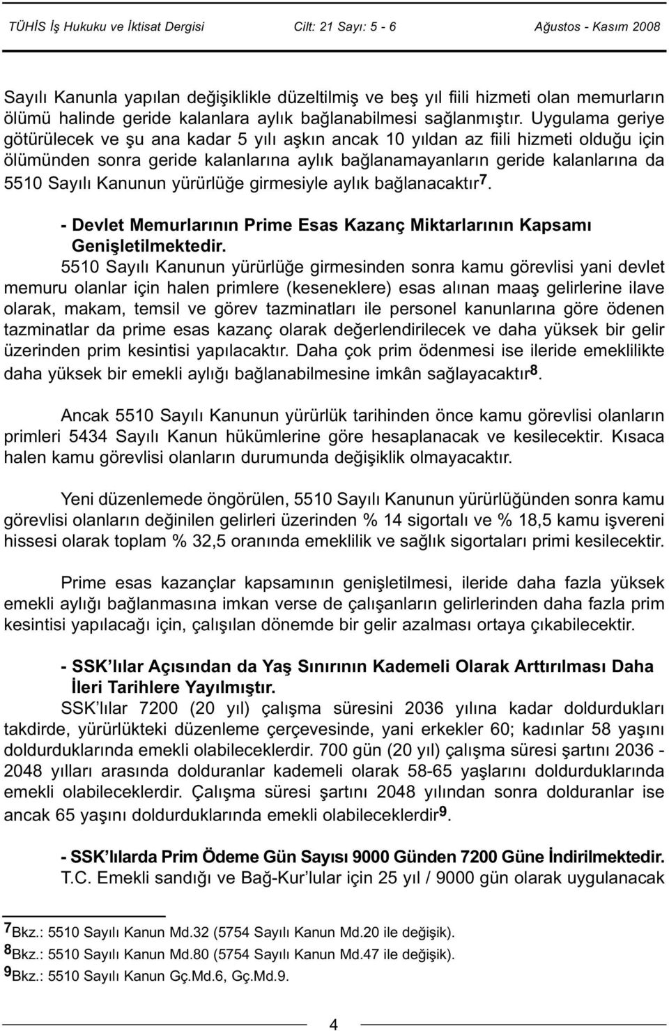 Kanunun yürürlüğe girmesiyle aylık bağlanacaktır 7. - Devlet Memurlarının Prime Esas Kazanç Miktarlarının Kapsamı Genişletilmektedir.