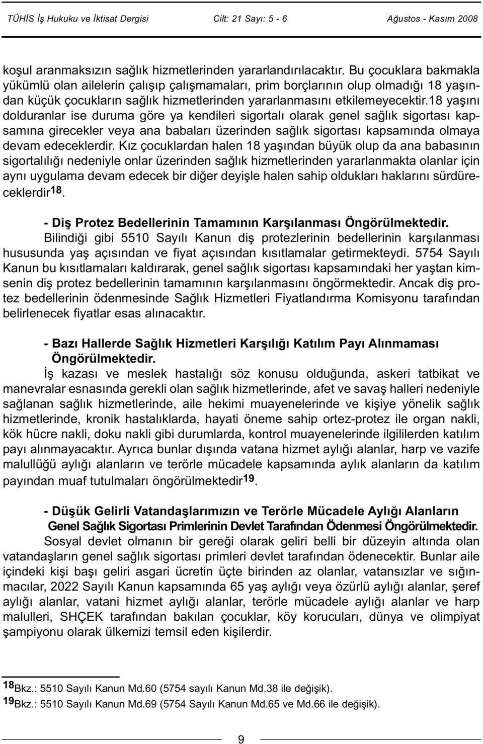 18 yaşını dolduranlar ise duruma göre ya kendileri sigortalı olarak genel sağlık sigortası kapsamına girecekler veya ana babaları üzerinden sağlık sigortası kapsamında olmaya devam edeceklerdir.