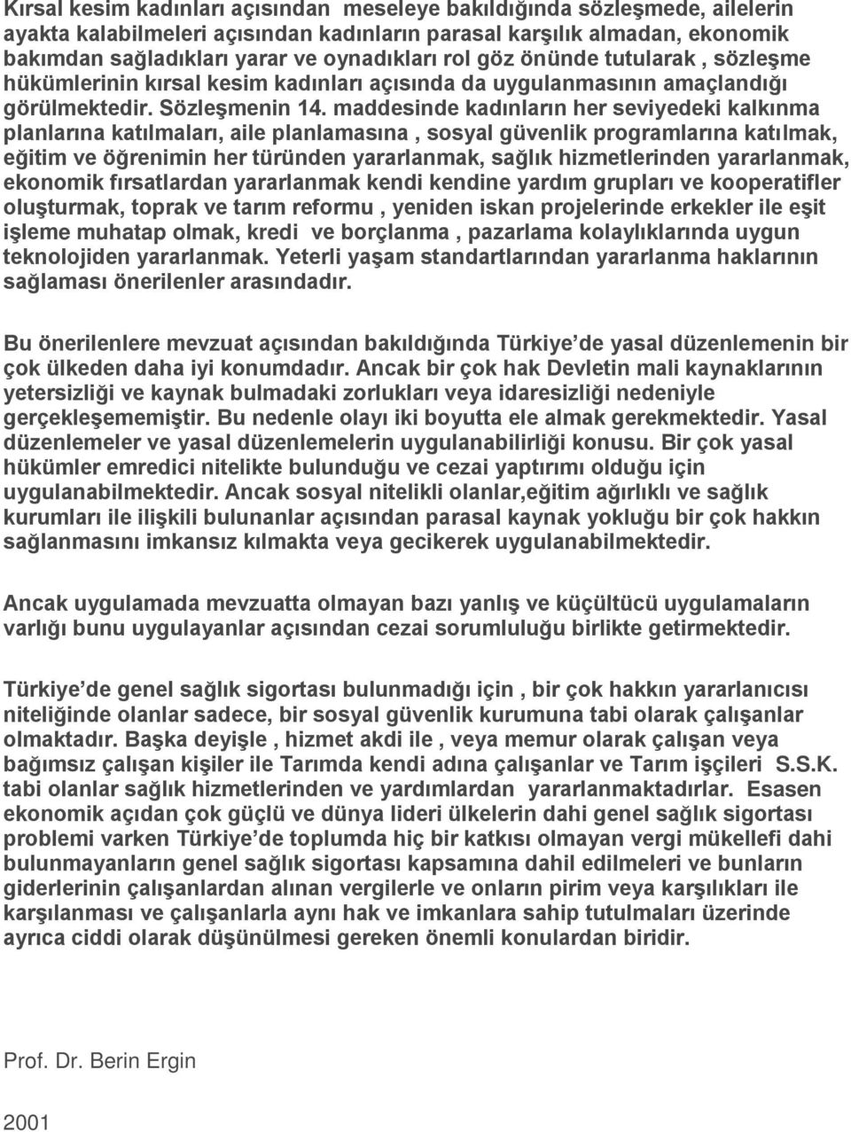 maddesinde kadınların her seviyedeki kalkınma planlarına katılmaları, aile planlamasına, sosyal güvenlik programlarına katılmak, eğitim ve öğrenimin her türünden yararlanmak, sağlık hizmetlerinden