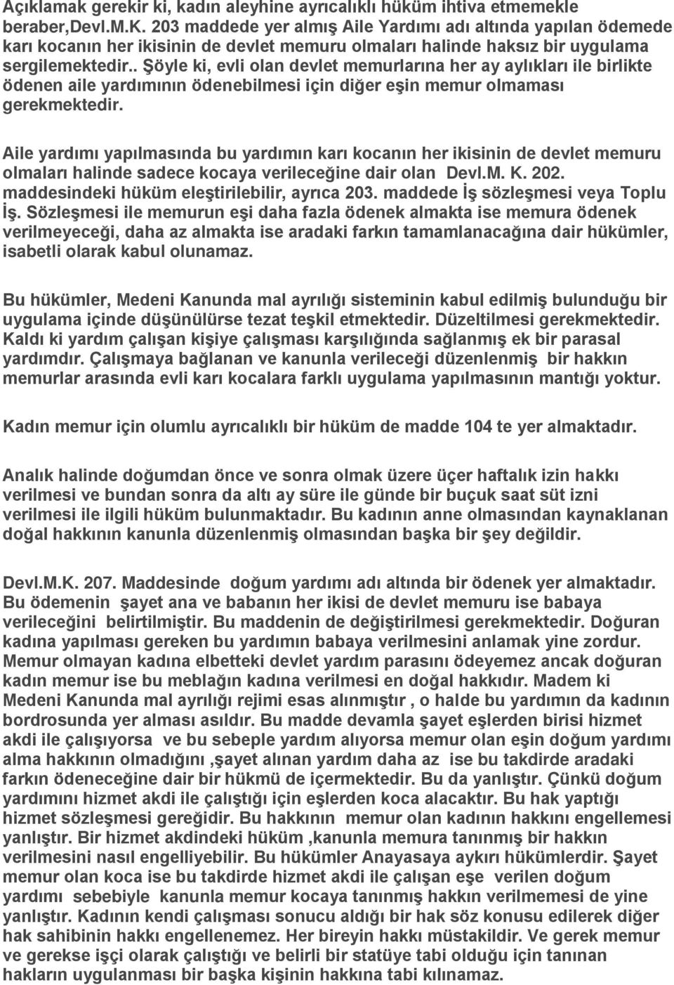 Aile yardımı yapılmasında bu yardımın karı kocanın her ikisinin de devlet memuru olmaları halinde sadece kocaya verileceğine dair olan Devl.M. K. 202. maddesindeki hüküm eleştirilebilir, ayrıca 203.