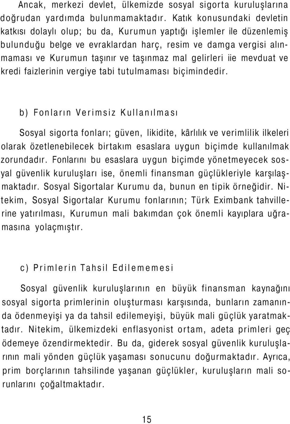 mal gelirleri iie mevduat ve kredi faizlerinin vergiye tabi tutulmaması biçimindedir.