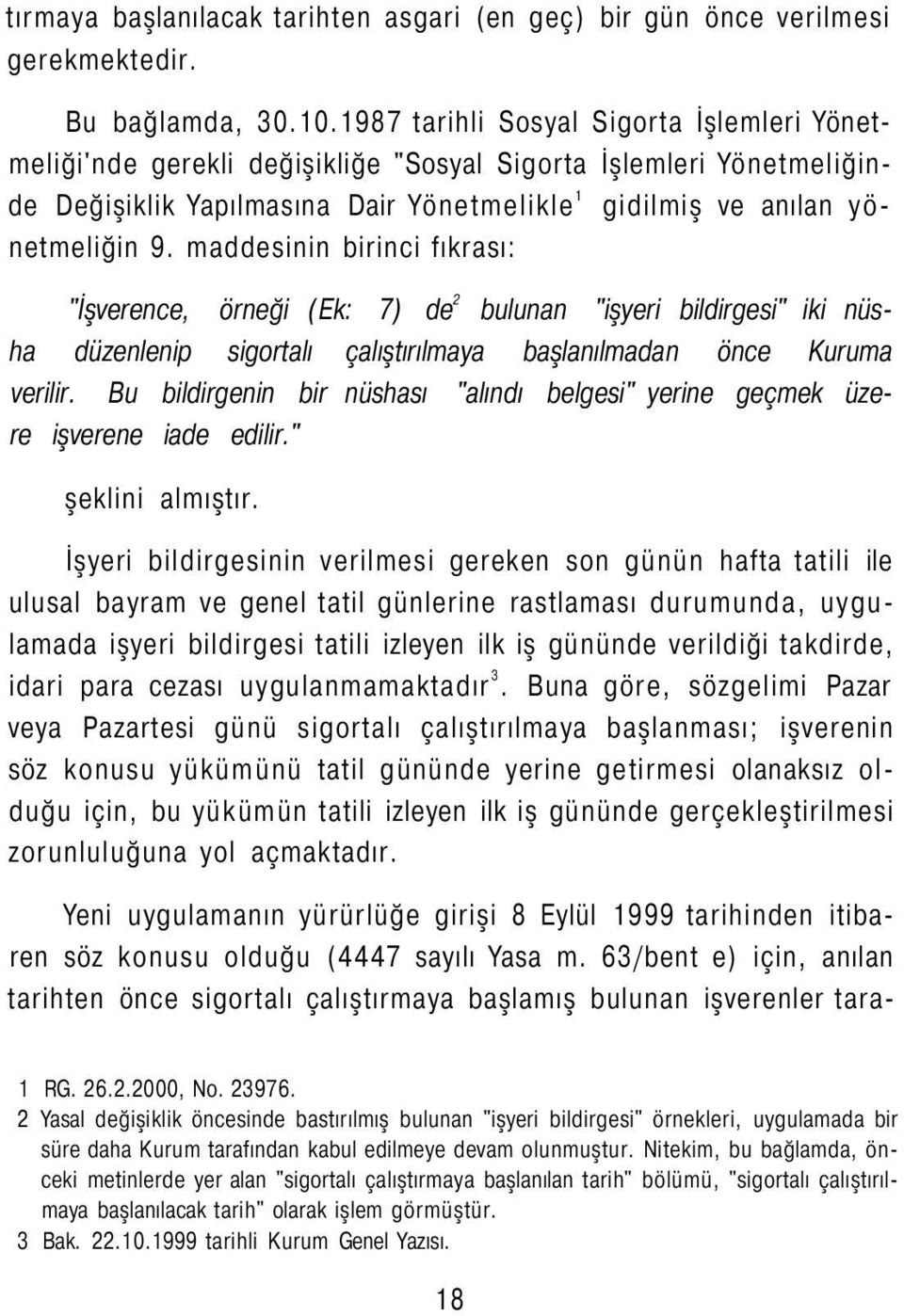 maddesinin birinci fıkrası: "İşverence, örneği (Ek: 7) de 2 bulunan "işyeri bildirgesi" iki nüsha düzenlenip sigortalı çalıştırılmaya başlanılmadan önce Kuruma verilir.