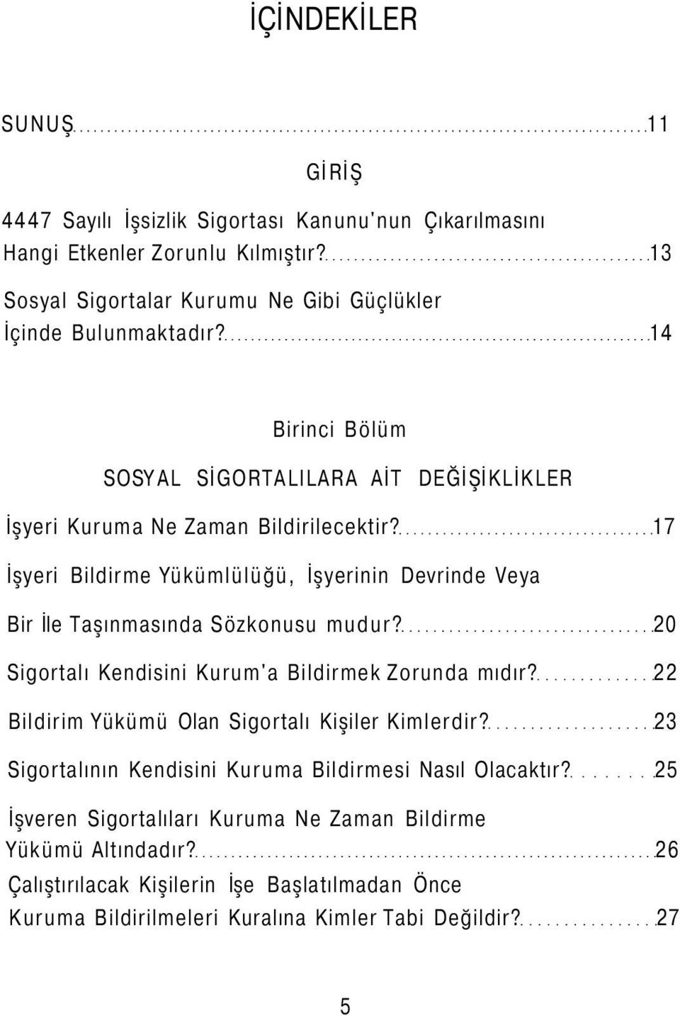 17 İşyeri Bildirme Yükümlülüğü, İşyerinin Devrinde Veya Bir İle Taşınmasında Sözkonusu mudur? 20 Sigortalı Kendisini Kurum'a Bildirmek Zorunda mıdır?