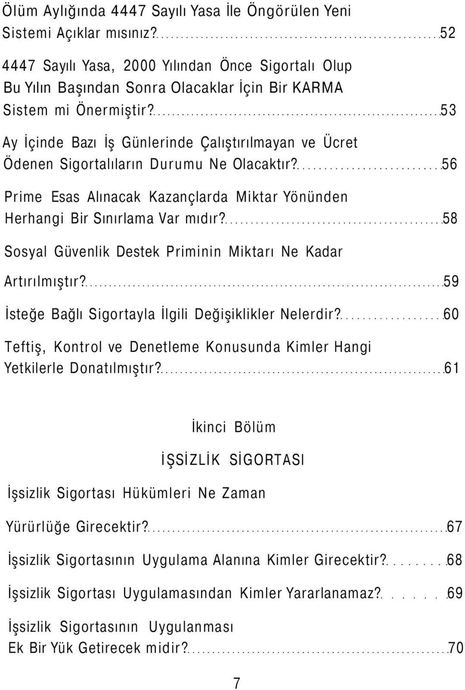 53 Ay İçinde Bazı İş Günlerinde Çalıştırılmayan ve Ücret Ödenen Sigortalıların Durumu Ne Olacaktır? 56 Prime Esas Alınacak Kazançlarda Miktar Yönünden Herhangi Bir Sınırlama Var mıdır?