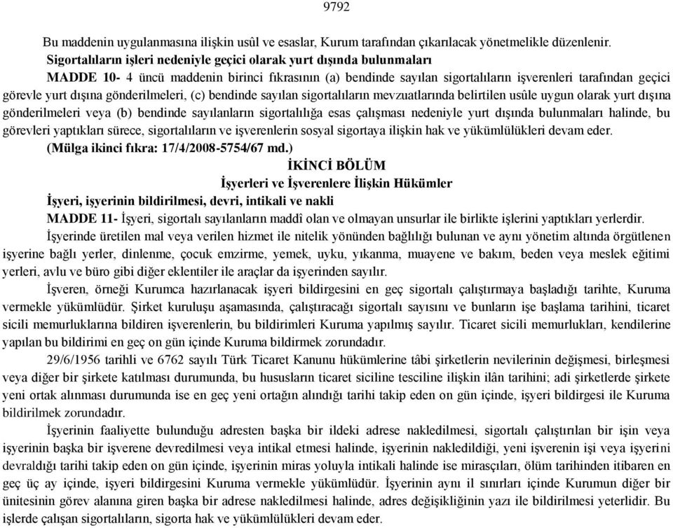 dışına gönderilmeleri, (c) bendinde sayılan sigortalıların mevzuatlarında belirtilen usûle uygun olarak yurt dışına gönderilmeleri veya (b) bendinde sayılanların sigortalılığa esas çalışması