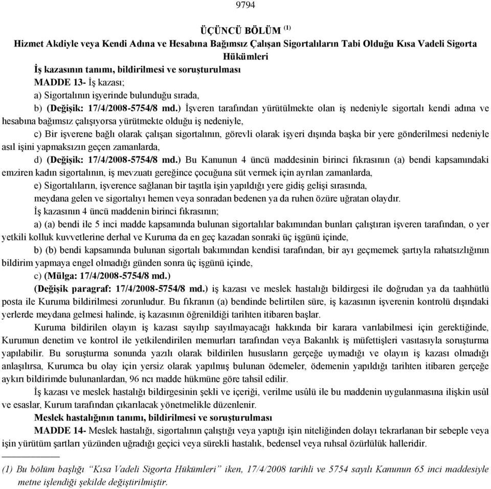 ) İşveren tarafından yürütülmekte olan iş nedeniyle sigortalı kendi adına ve hesabına bağımsız çalışıyorsa yürütmekte olduğu iş nedeniyle, c) Bir işverene bağlı olarak çalışan sigortalının, görevli