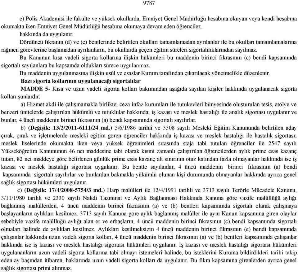 Dördüncü fıkranın (d) ve (e) bentlerinde belirtilen okulları tamamlamadan ayrılanlar ile bu okulları tamamlamalarına rağmen görevlerine başlamadan ayrılanların, bu okullarda geçen eğitim süreleri